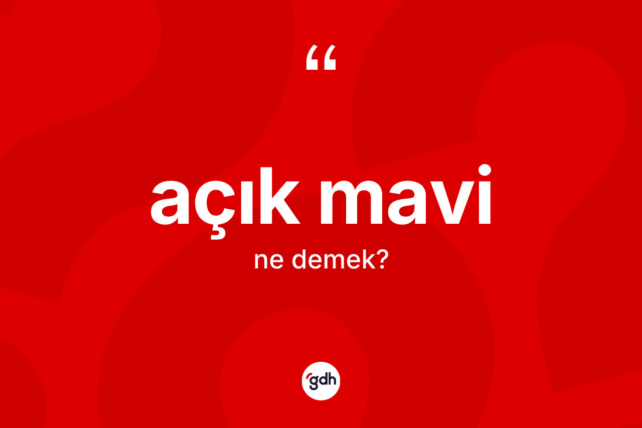 Açık mavi kelimesinin tanımı nedir? Açık mavinin TDK'ya göre anlamı nedir?