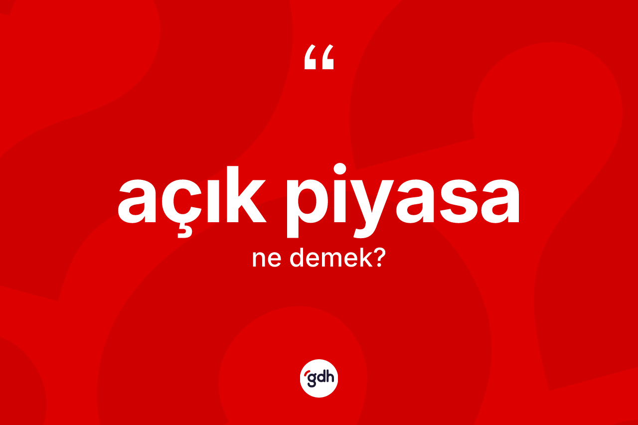Açık piyasa kelimesinin anlamı nedir?