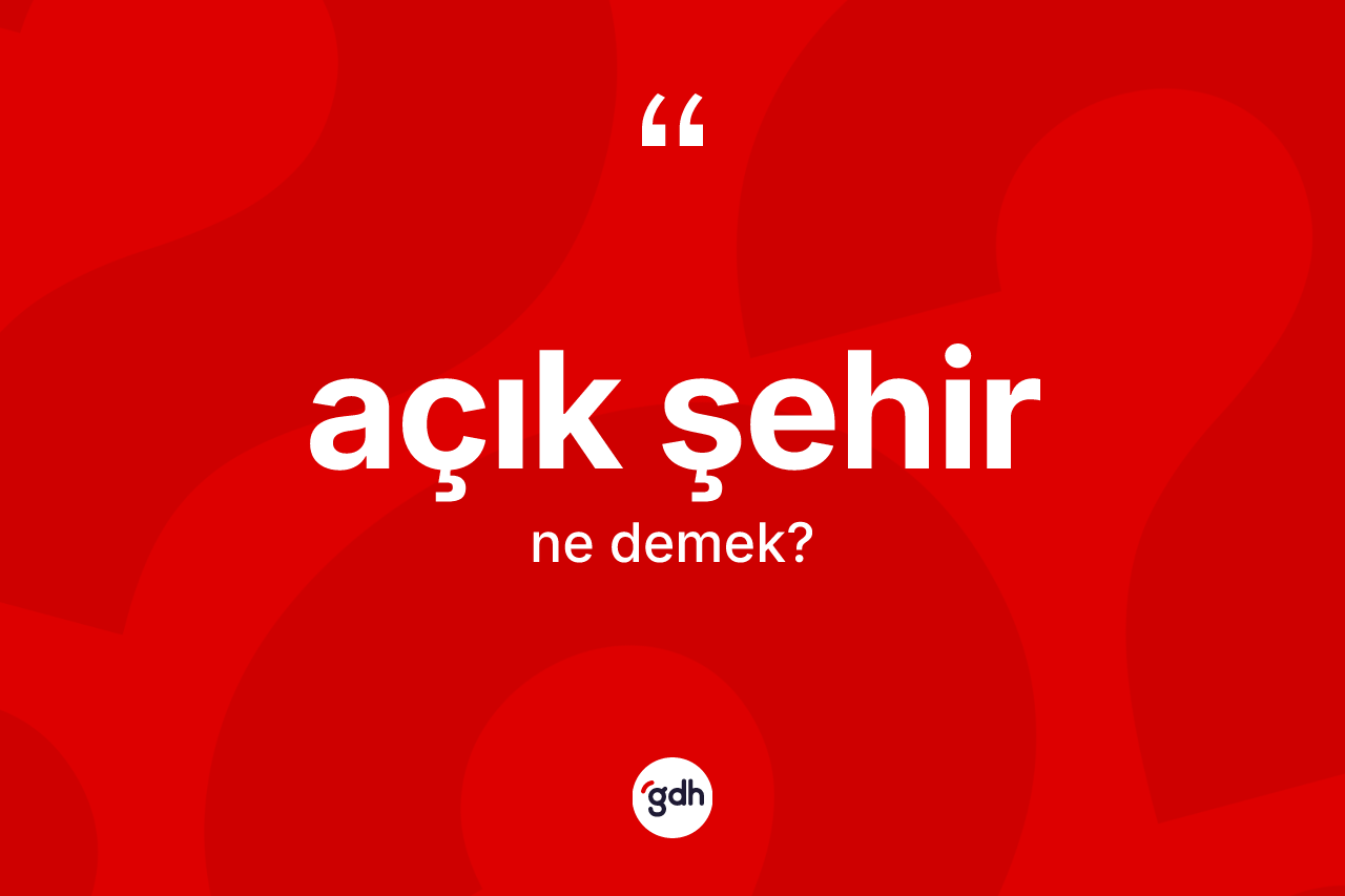 Açık şehir kelimesi ne anlama gelir? Açık şehir kelimesinin TDK'ya göre açıklaması nedir?