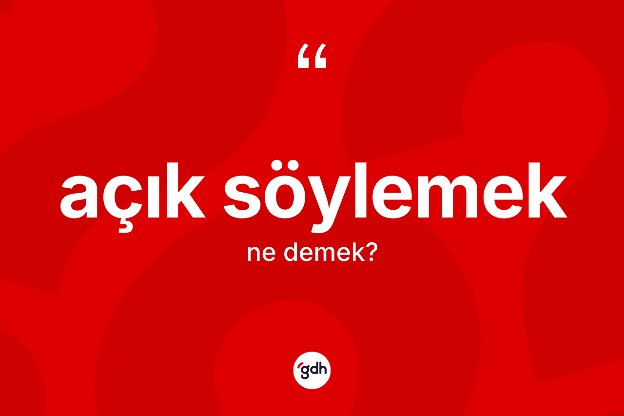 Açık söylemek ne demektir? Açık söylemek ifadesi hangi durumlarda kullanılır