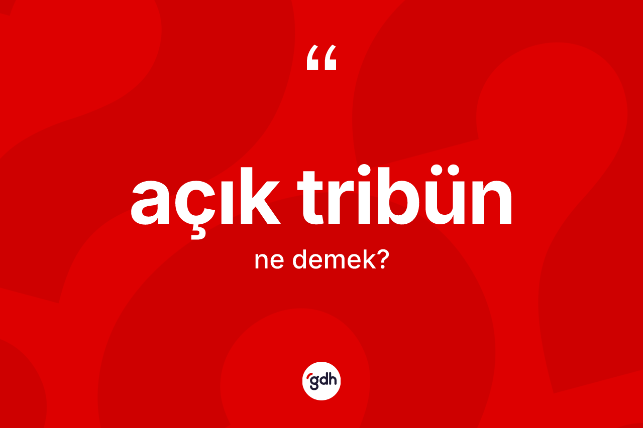 Açık tribün kelimesinin anlamı nedir?