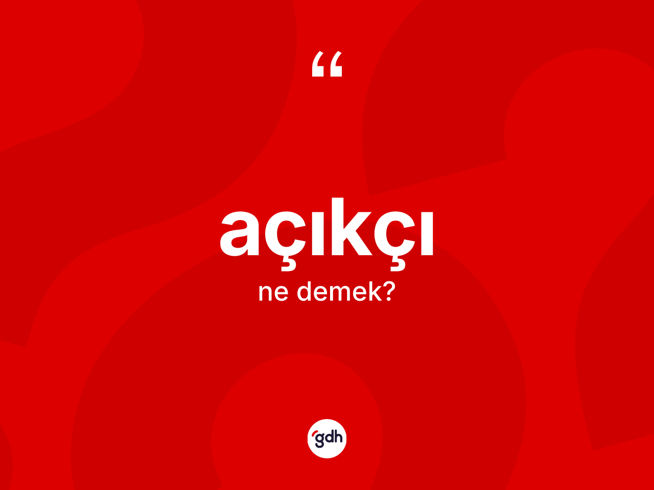 Açıkçı kelimesinin tanımı nedir? Açıkçı kelimesinin TDK'ya göre açıklaması nedir?