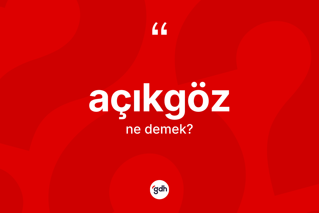 Açıkgöz kelimesinin anlamı nedir?