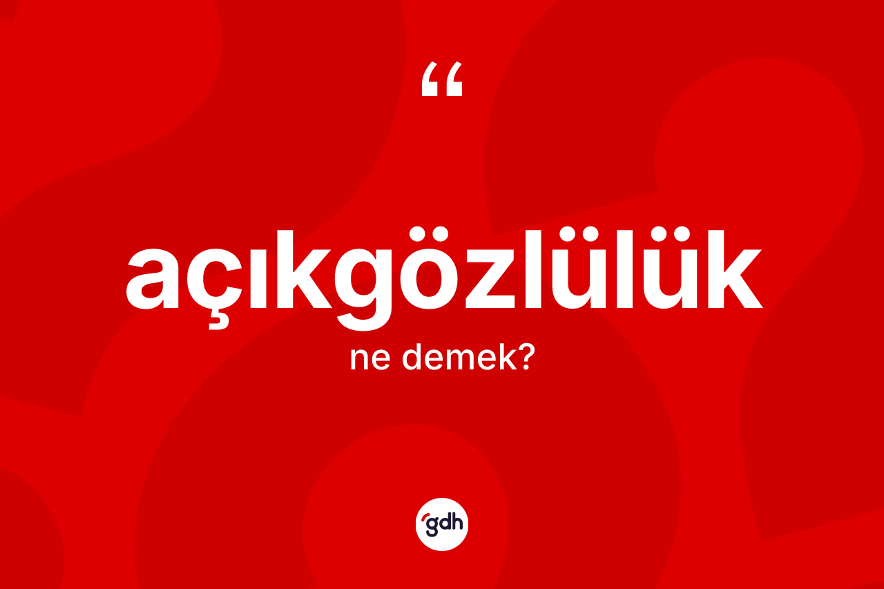 Açıkgözlülük kelimesinin anlamı nedir?