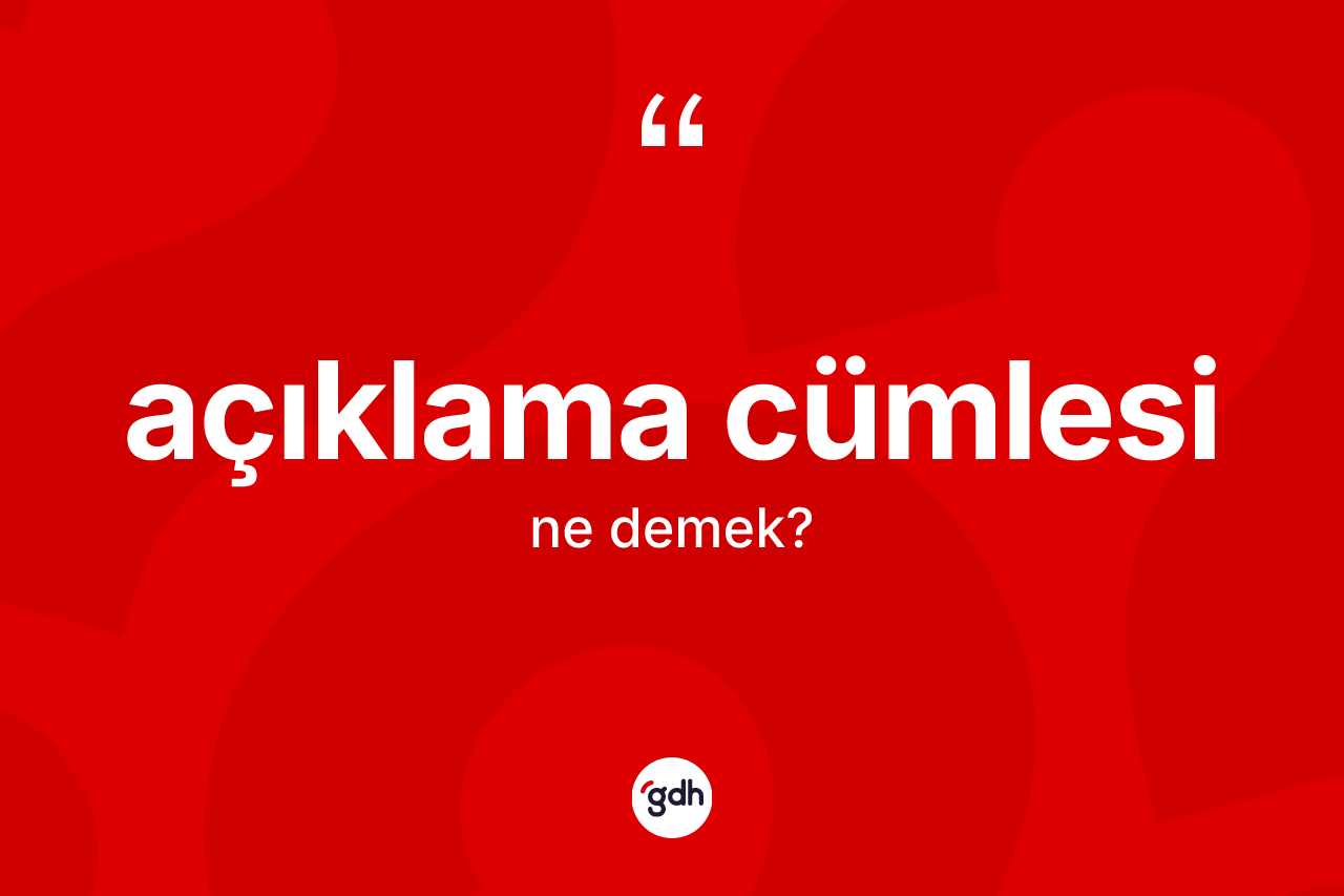 Açıklama cümlesi ne anlama gelir?