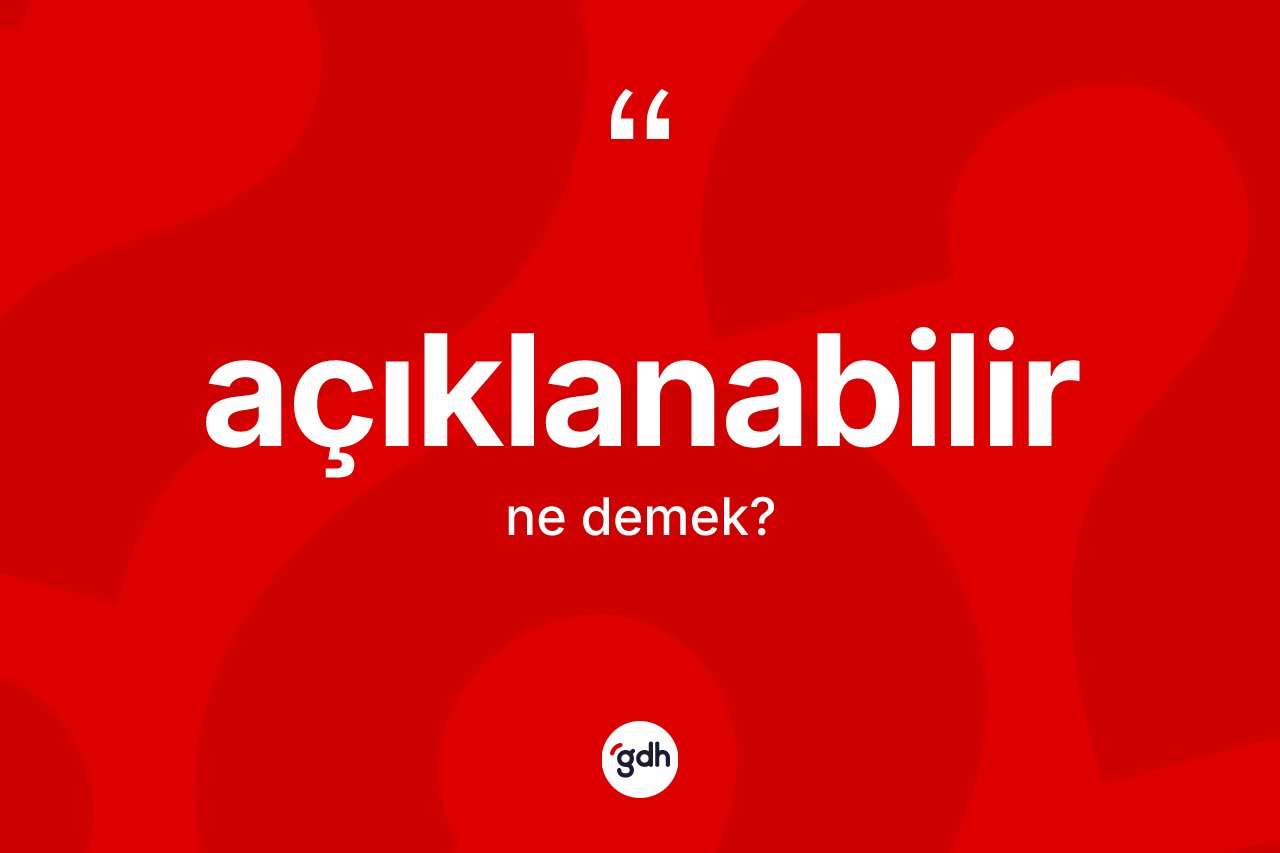 Açıklanabilir nedir?