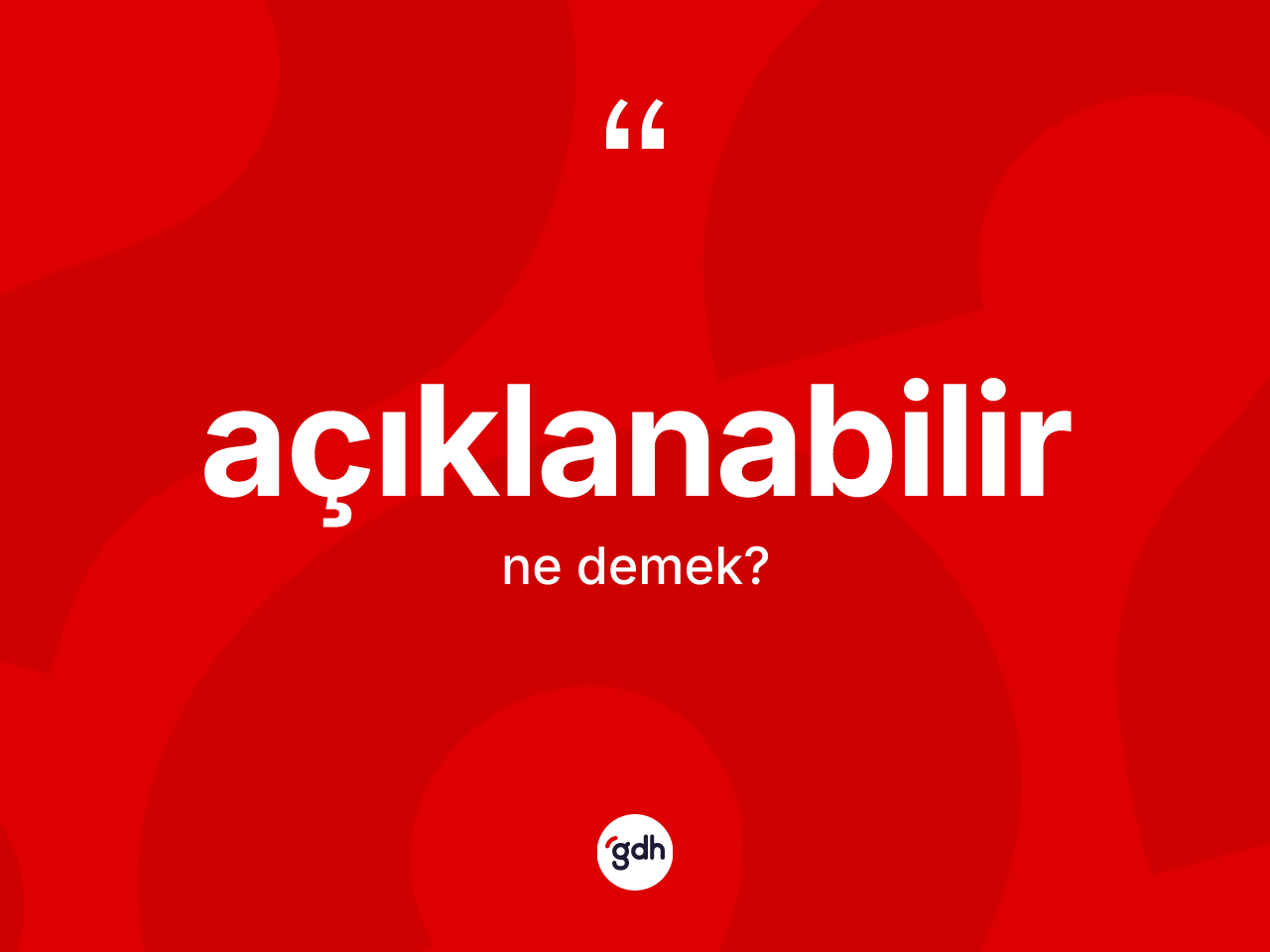 Açıklanabilir nedir? Açıklanabilir kelimesinin TDK'ya göre açıklaması nedir?