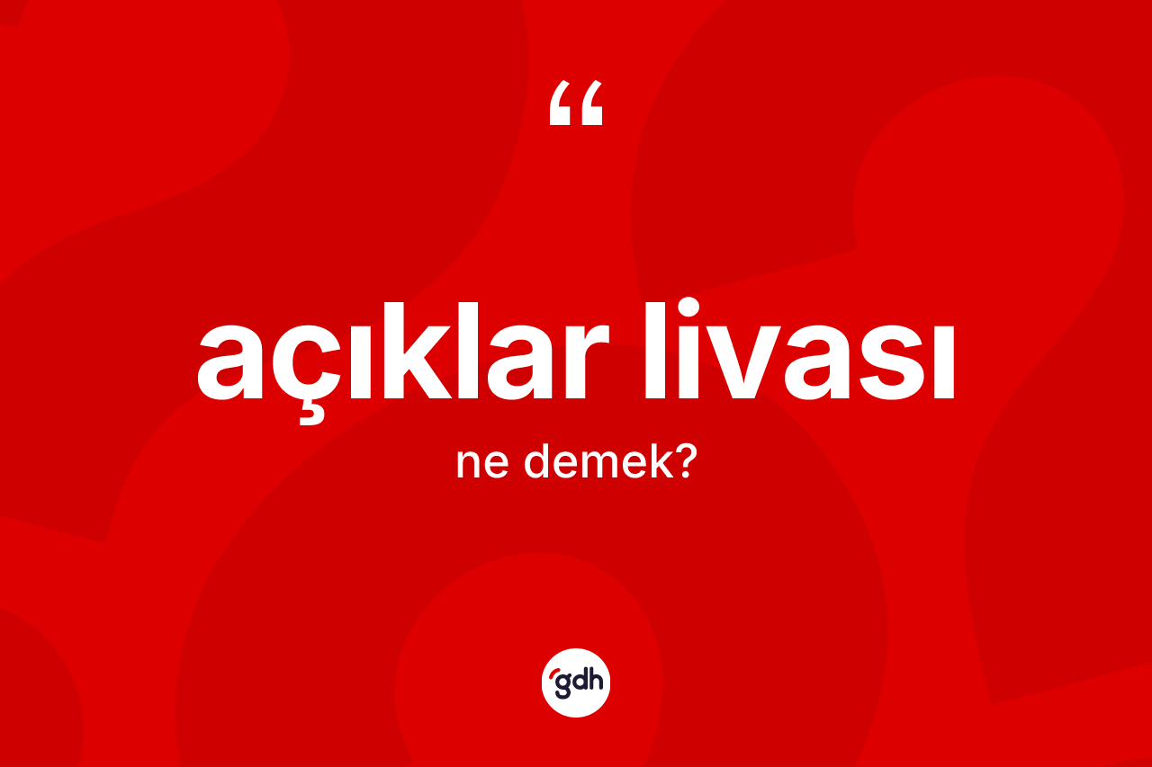 Açıklar livası kelimesi ne anlama gelir? Açıklar livasının TDK'ya göre anlamı nedir?