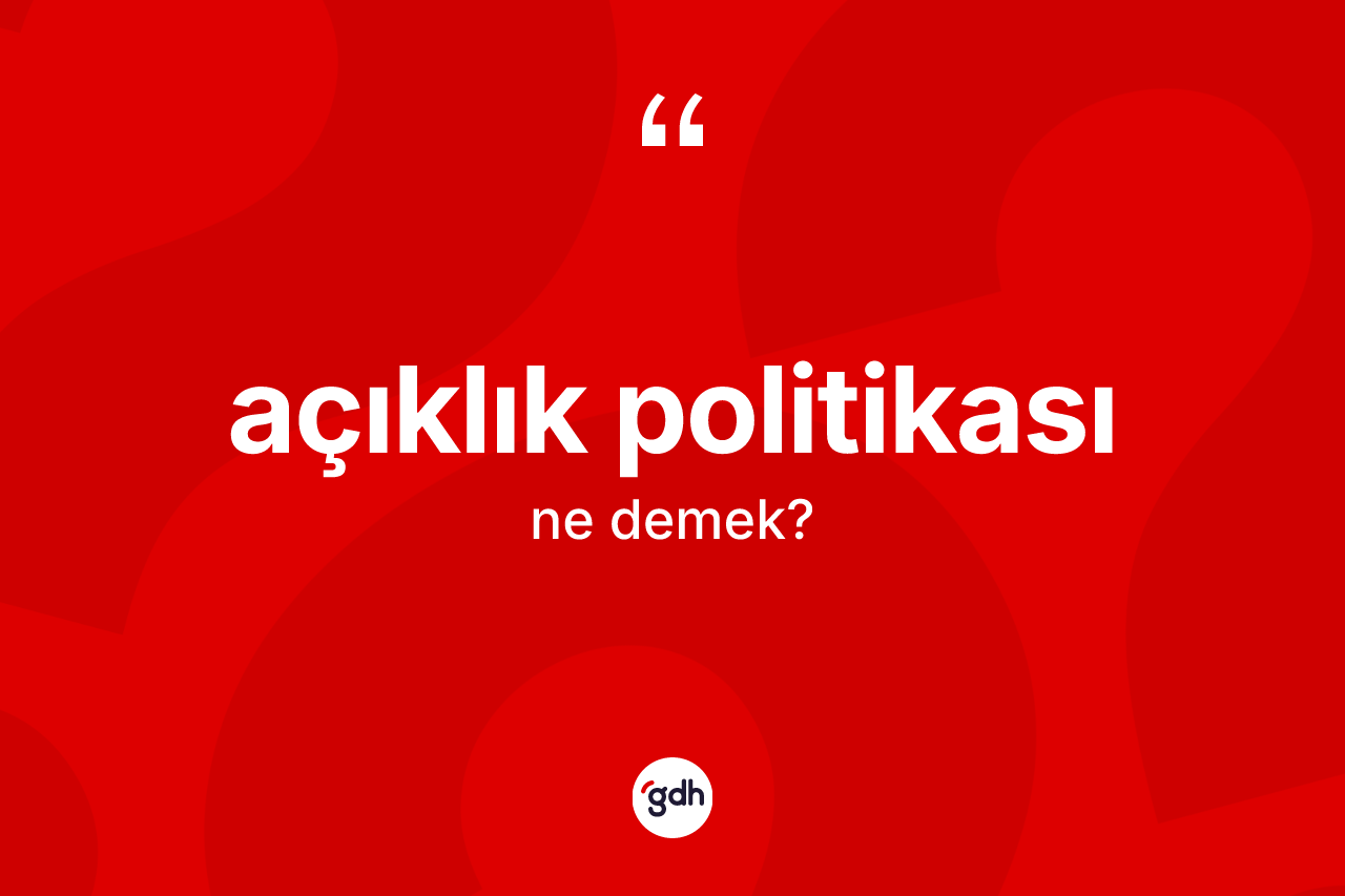 Açıklık politikası kelimesinin sözlükteki tanımı nedir?