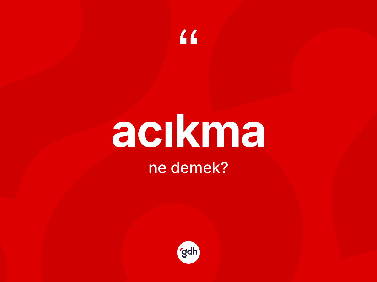 Acıkma kelimesinin anlamı nedir? Acıkmanın sözlükteki anlamı nedir?