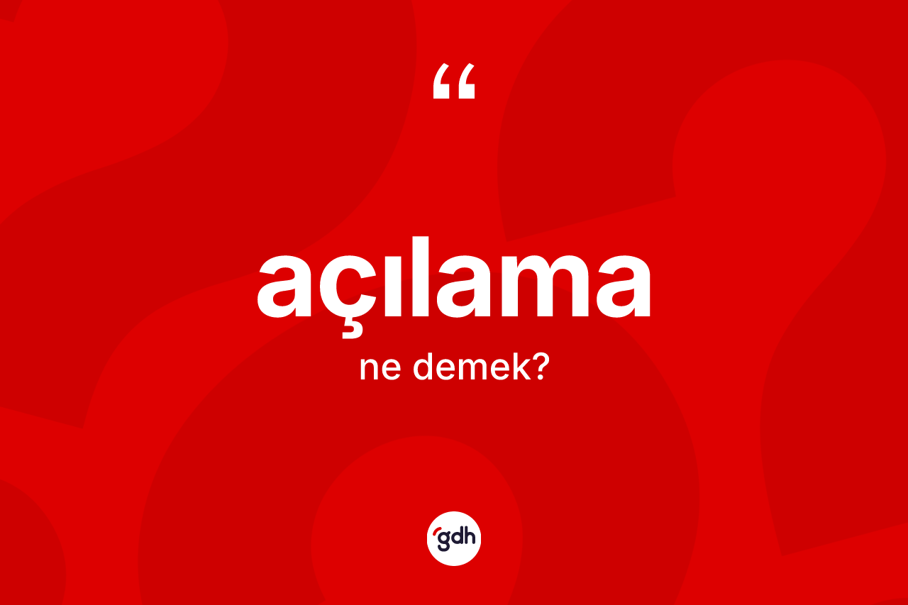 Açılama kelimesinin sözlükteki tanımı nedir? Açılamanın TDK'ya göre anlamı nedir?