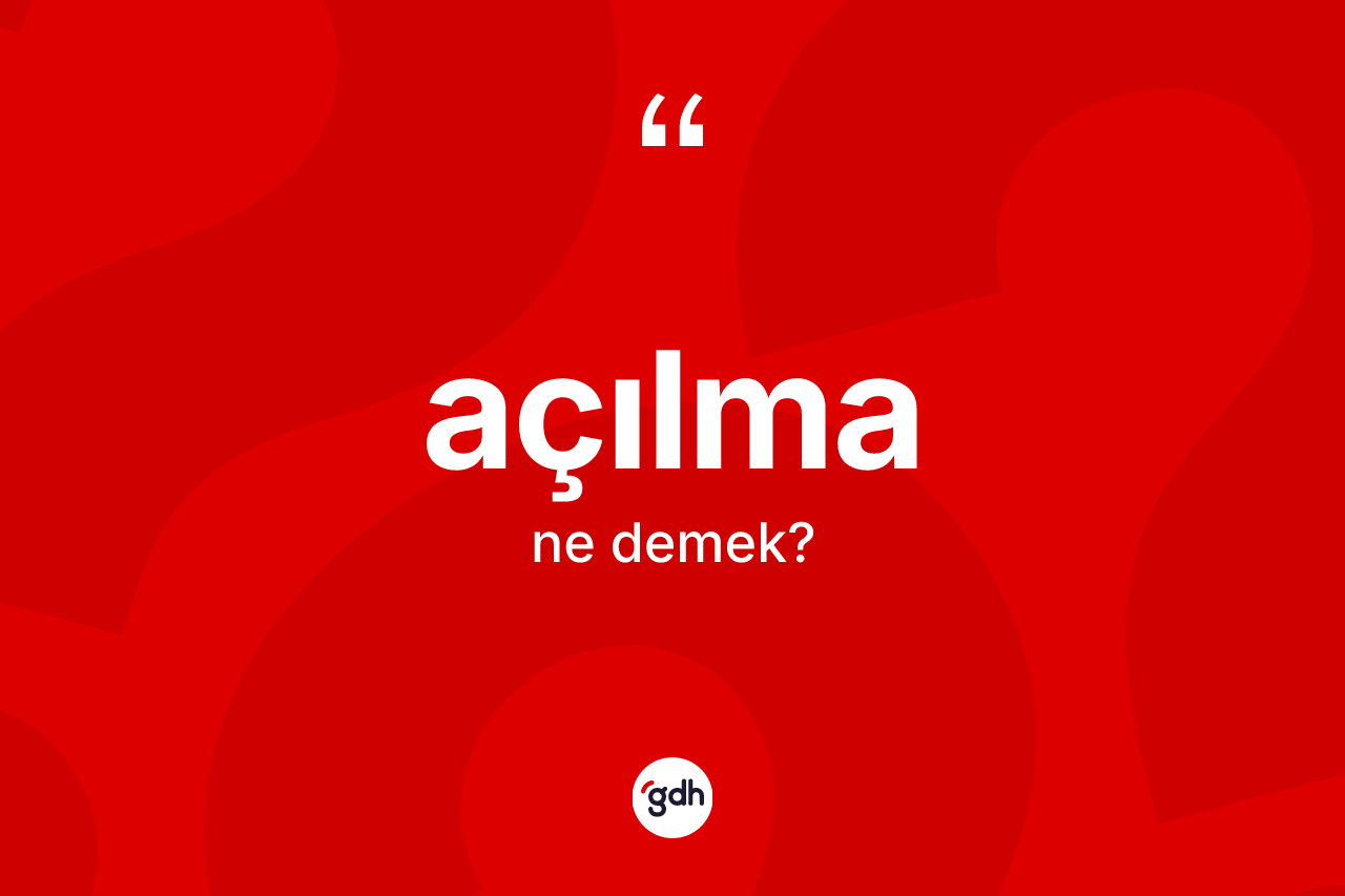 Açılma nedir?