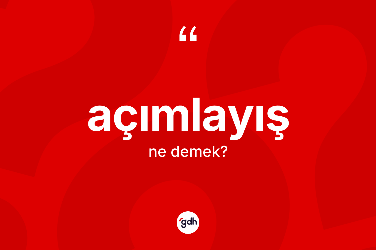 Açımlayış kelimesinin tanımı nedir? Açımlayış kelimesinin kaç farklı anlamı var?