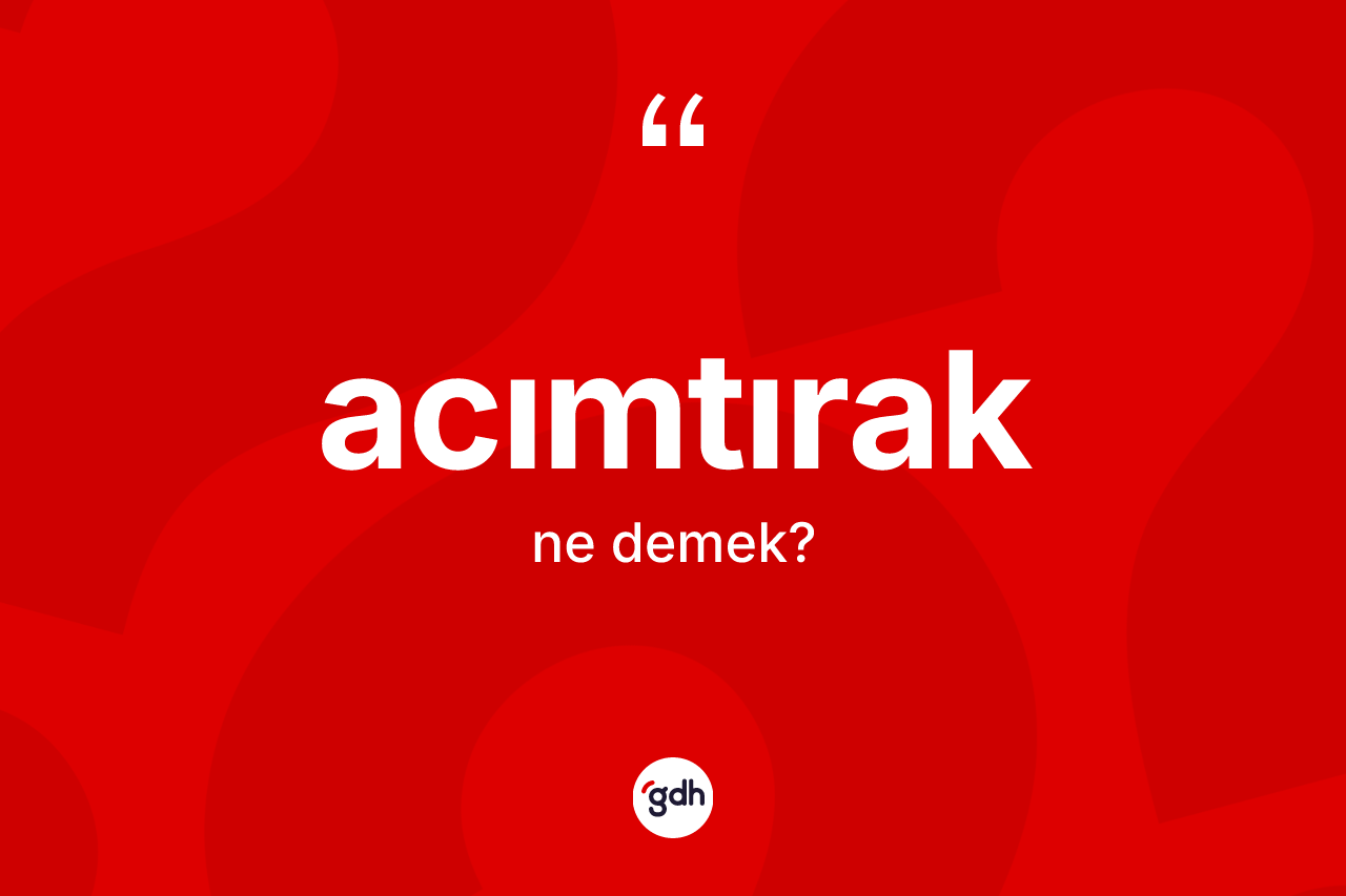 Acımtırak kelimesinin anlamı nedir?
