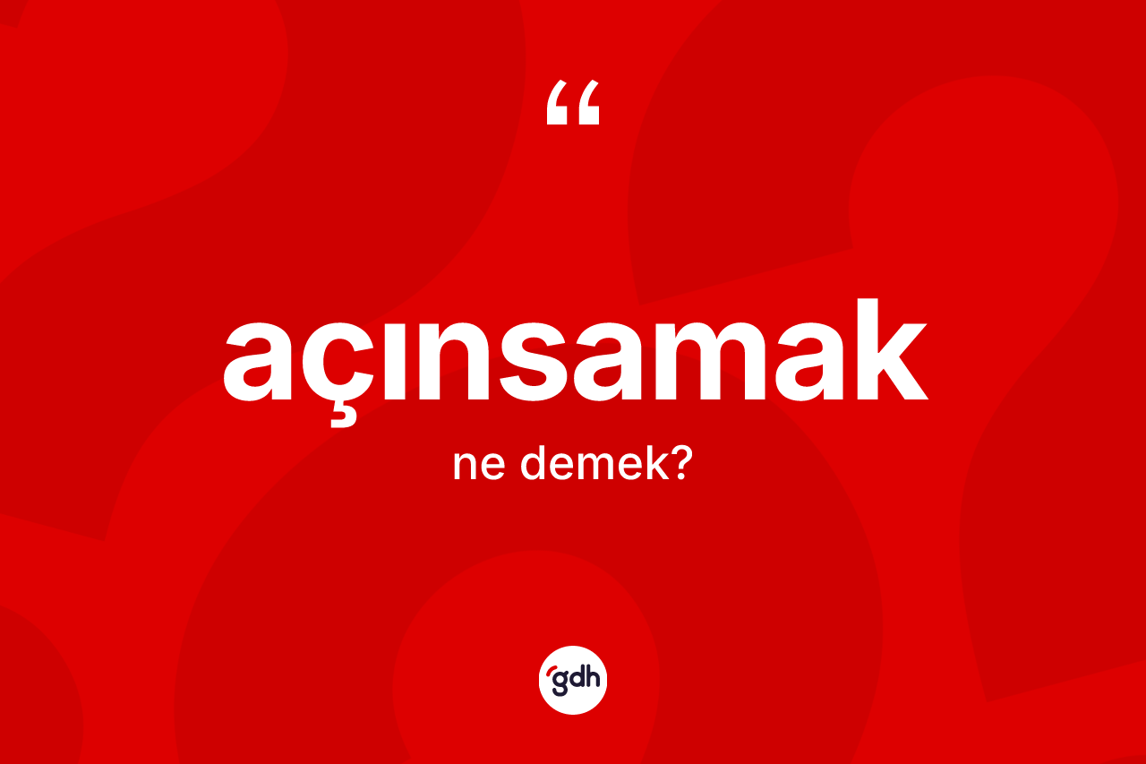 Açınsamak nedir?