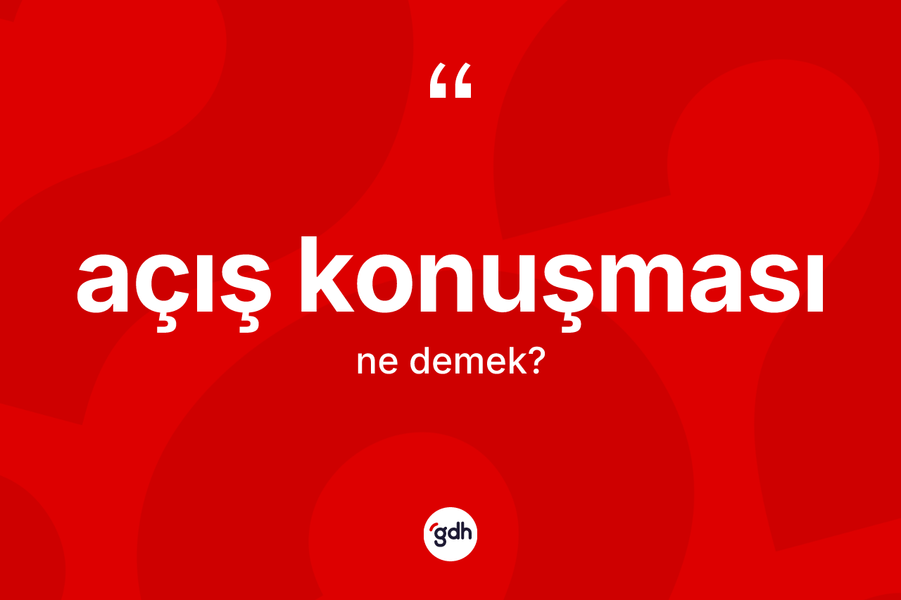 Açış konuşması kelimesi ne demek? Açış konuşmasının sözlükteki anlamı nedir?