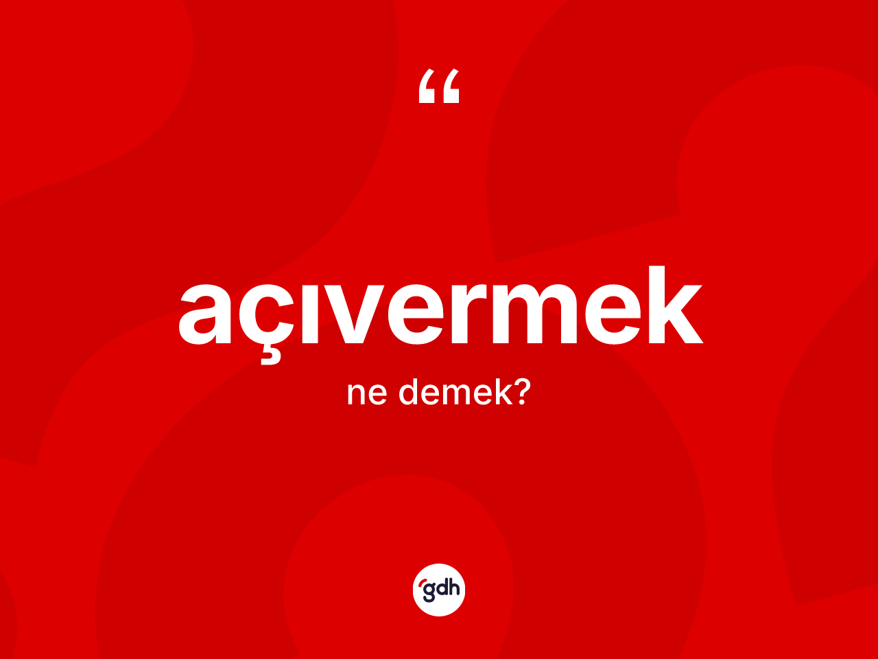 Açıvermek kelimesi nedir? Açıvermeğin TDK'ya göre anlamı nedir?