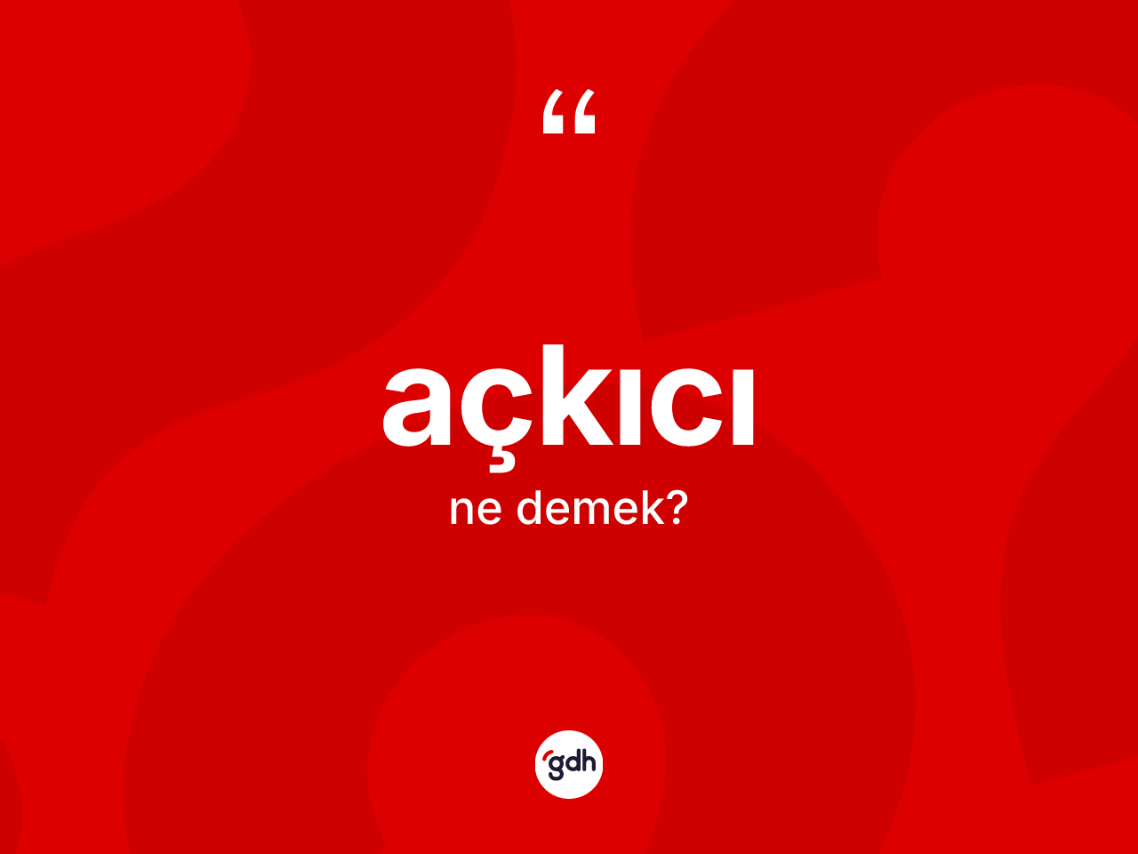 Açkıcı kelimesi ne anlama gelir? Açkıcının sözlükteki anlamı nedir?