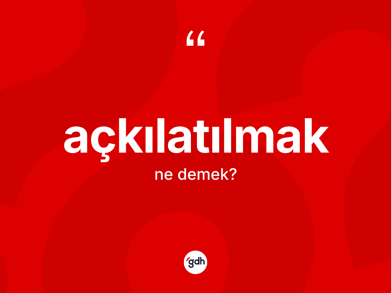 Açkılatılmak kelimesinin sözlükteki tanımı nedir? Açkılatılmak kelimesinin özellikleri nelerdir?