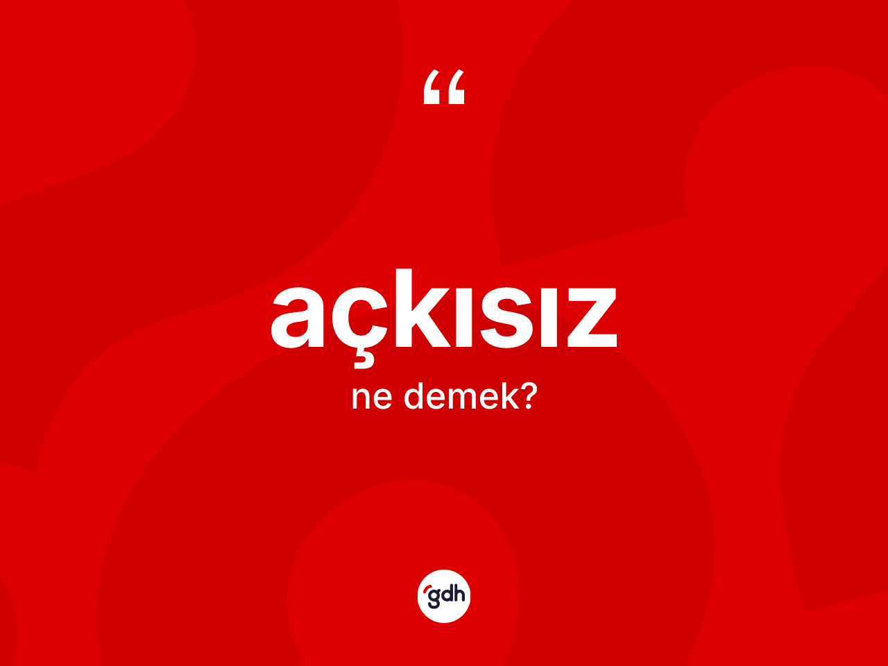 Açkısız kelimesi nedir? Açkısız kelimesinin TDK'ya göre açıklaması nedir?