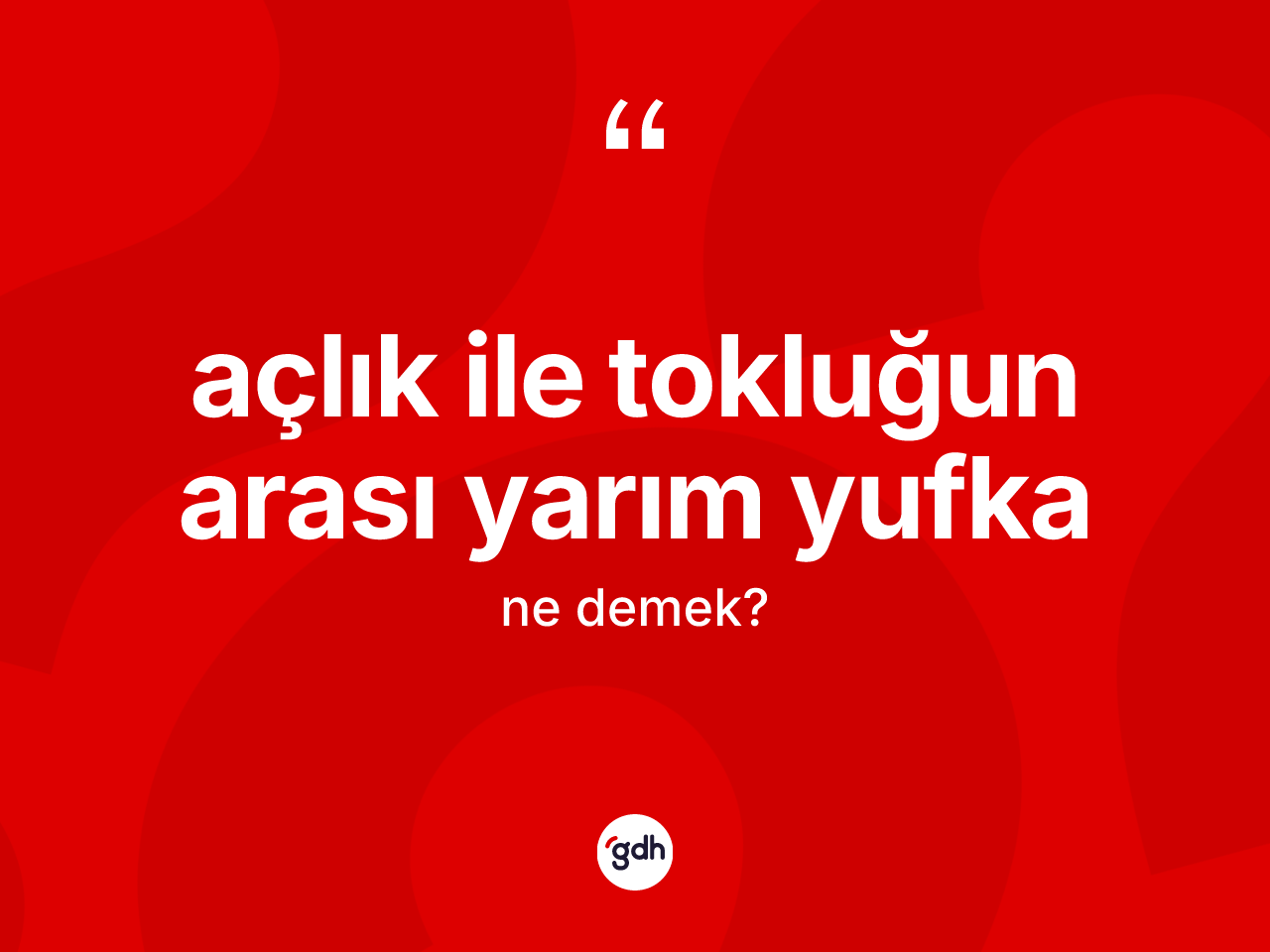 Açlık ile tokluğun arası yarım yufka ifadesinin kısaca anlamı nedir? Açlık ile tokluğun arası yarım yufka ifadesi hangi durumlarda kullanılır?