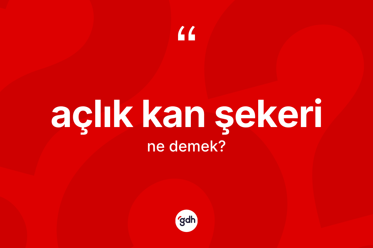 Açlık kan şekeri kelimesinin sözlükteki tanımı nedir?