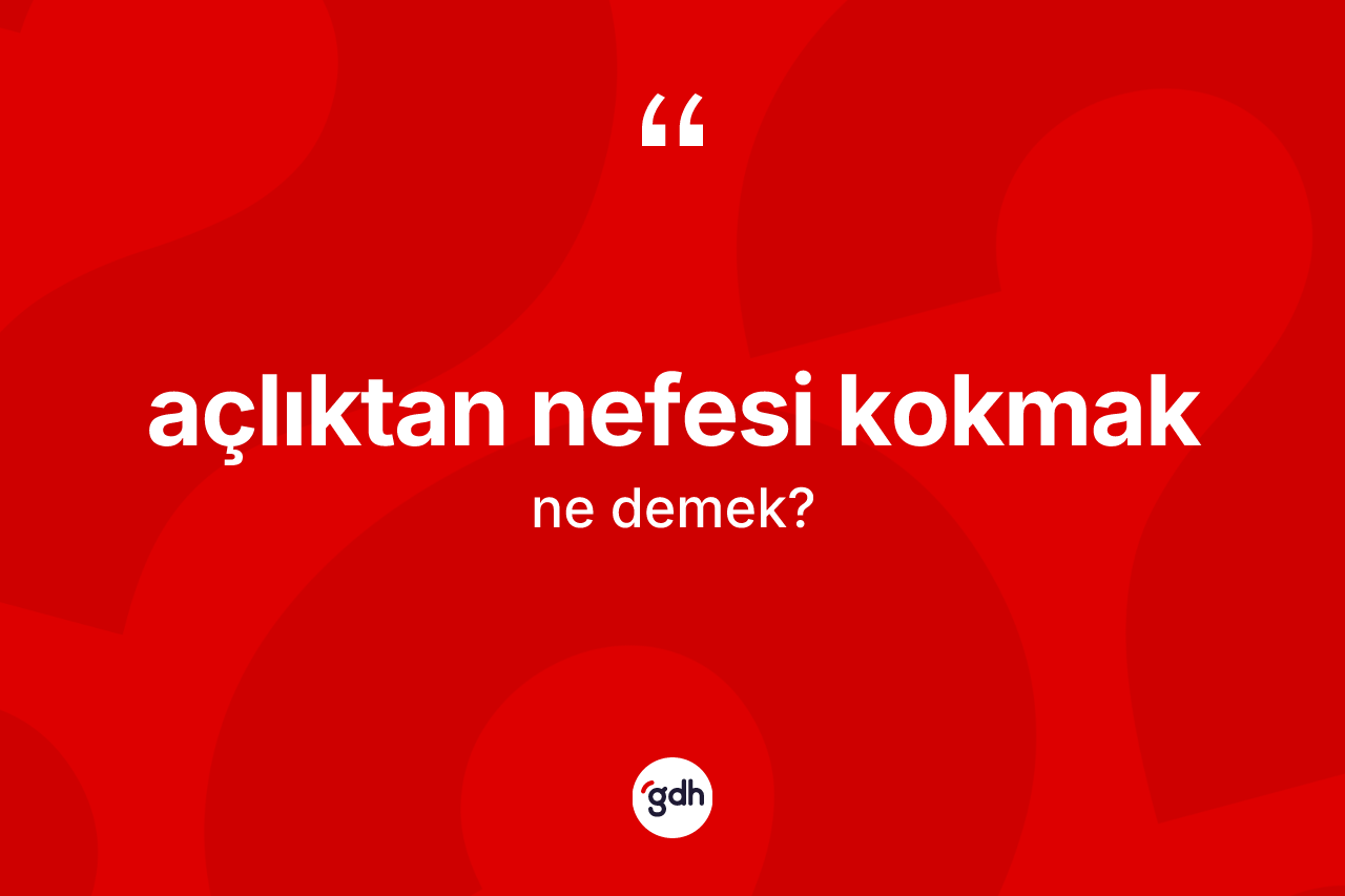 Açlıktan nefesi kokmak deyimi ne anlama gelir?