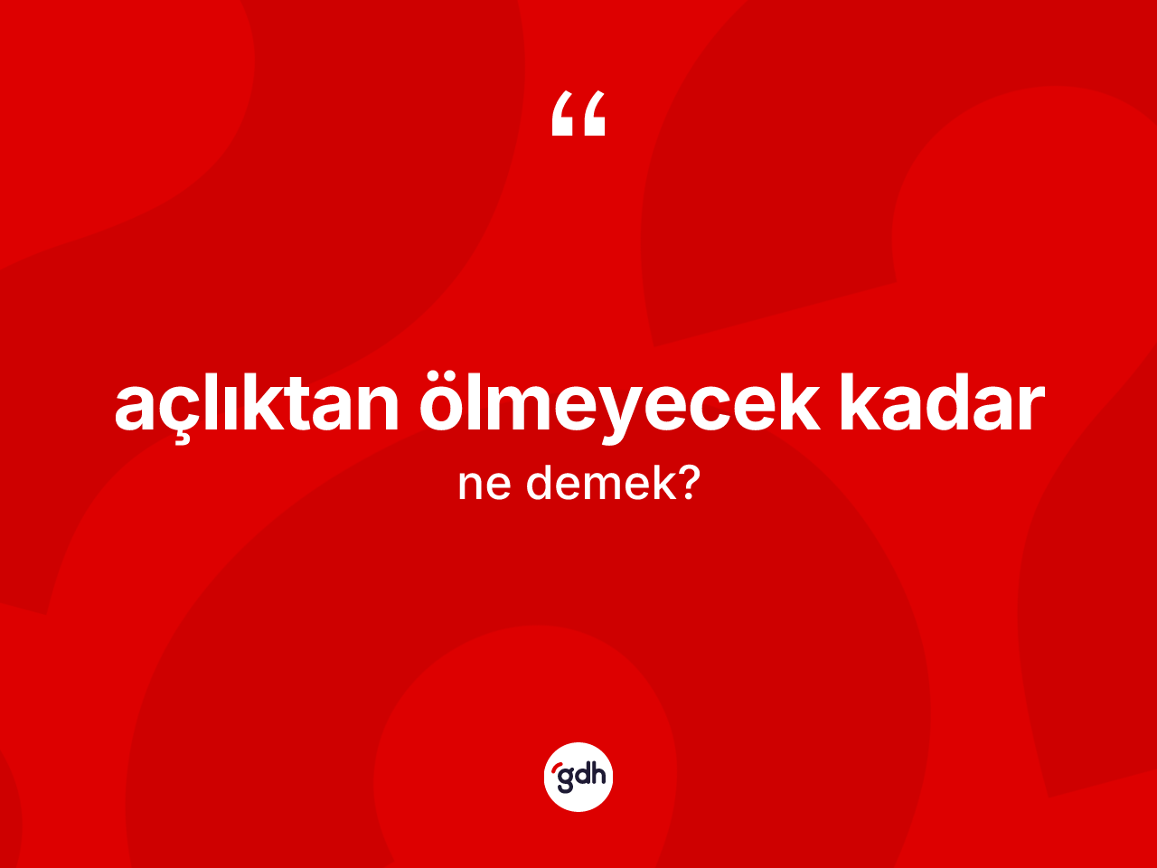 Açlıktan ölmeyecek kadar ifadesi ne demektir? Açlıktan ölmeyecek kadar sözünün TDK tanımı nedir?
