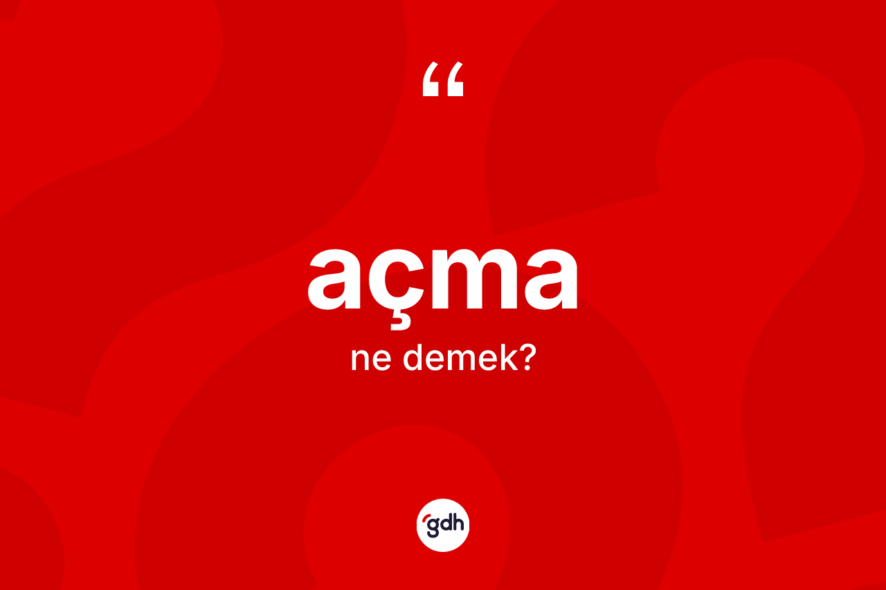 Açma kelimesinin tanımı nedir?
