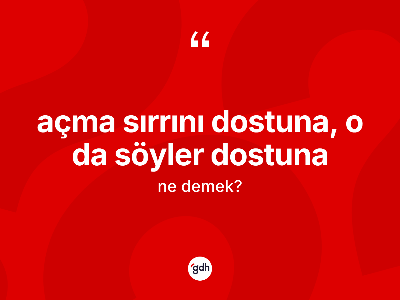 Açma sırrını dostuna, o da söyler dostuna ne anlama gelir? Açma sırrını dostuna, o da söyler dostuna ifadesi hangi durumlarda kullanılır