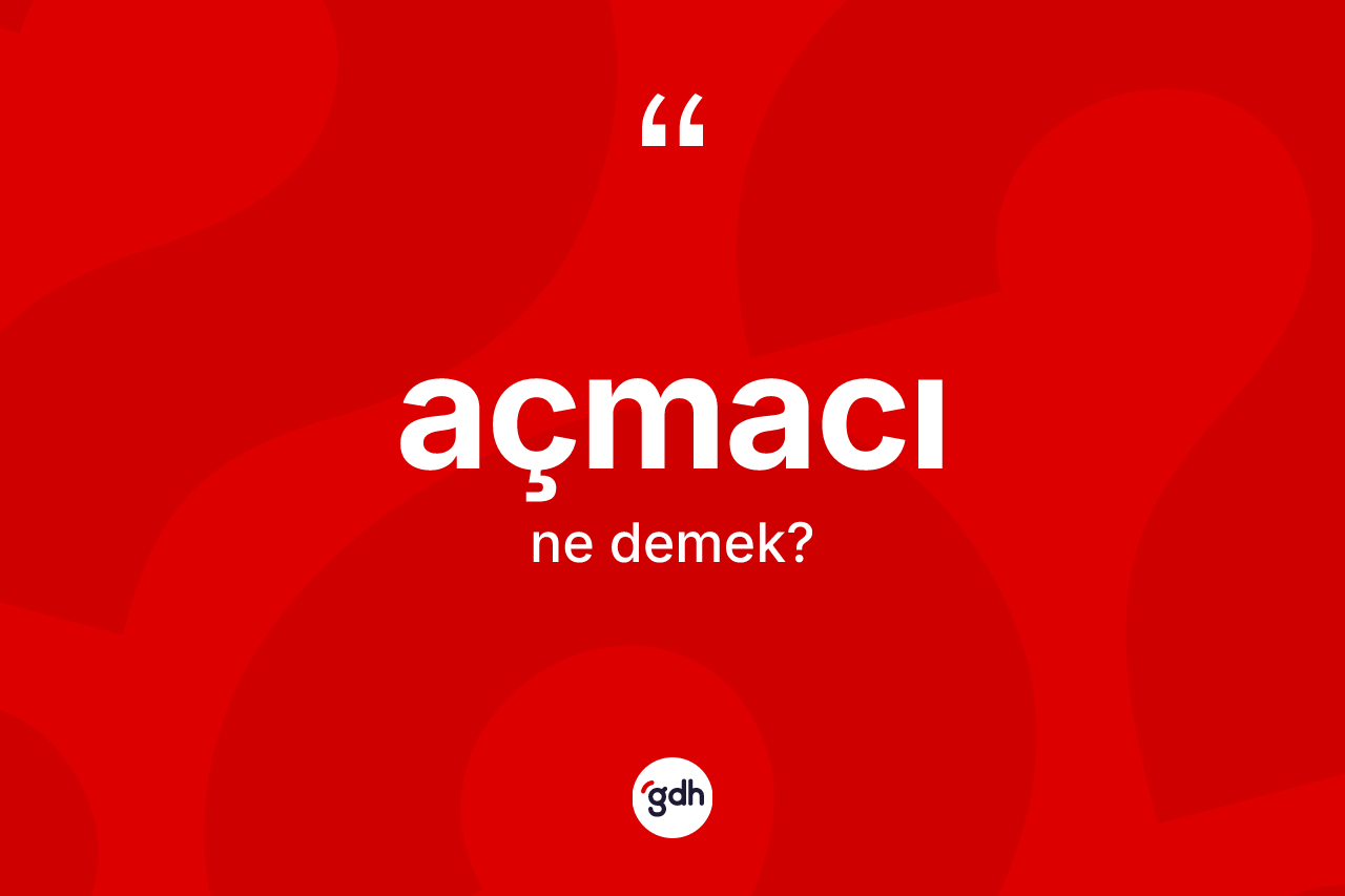 Açmacı kelimesinin sözlükteki tanımı nedir? Açmacının halk arasındaki kullanımı nasıldır?