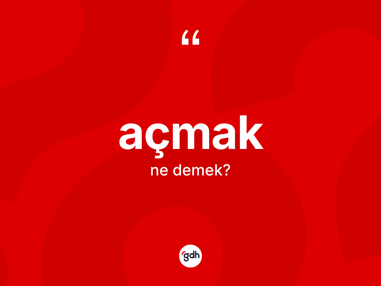 Açmak ne demek? Açmakın TDK'ya göre anlamı nedir?
