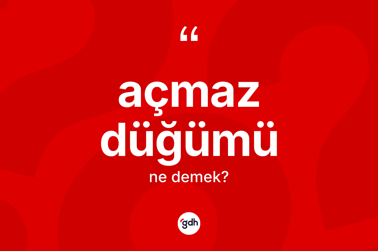 Açmaz düğümü ne demek?