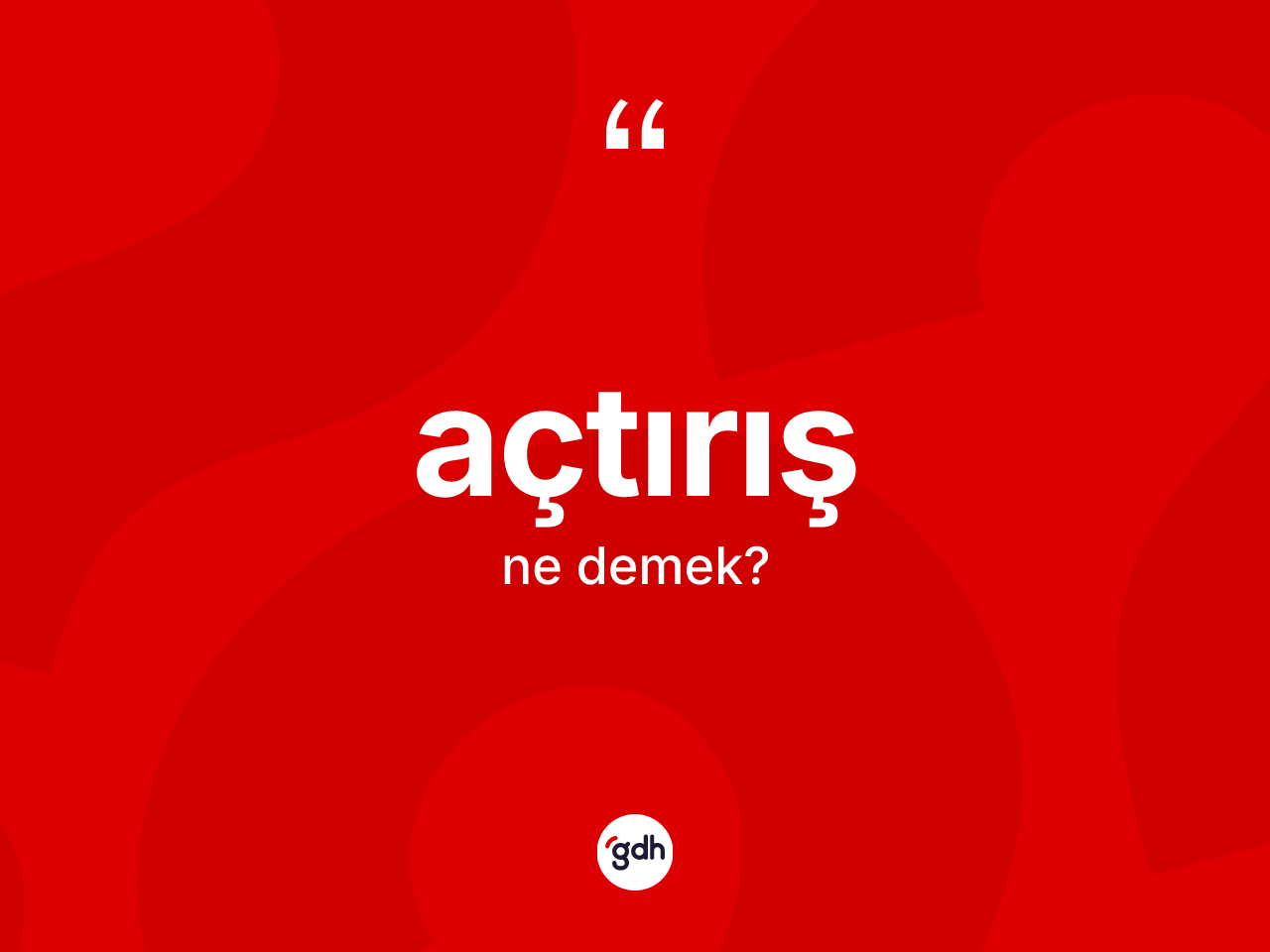 Açtırış kelimesi nedir? Açtırış kelimesinin kaç farklı anlamı var?