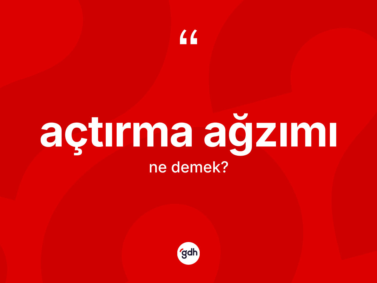 Açtırma ağzımı ifadesinin anlamı nedir? Açtırma ağzımı ifadesi nerede kullanılır?
