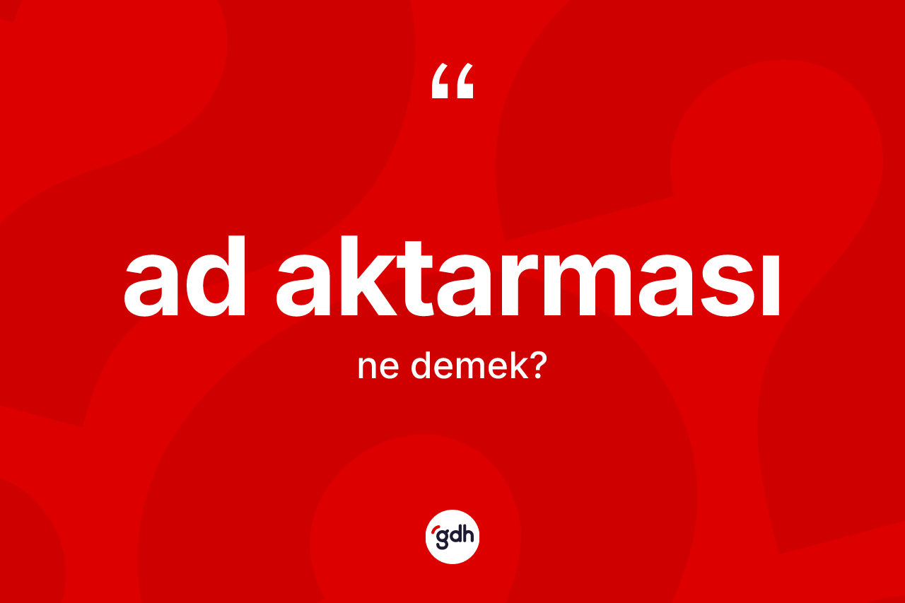 Ad aktarması kelimesi ne anlama gelir?
