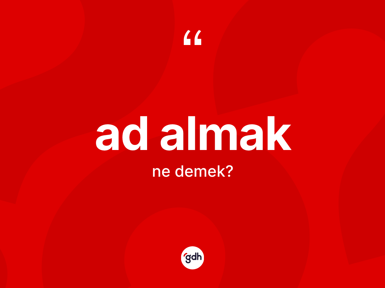 Ad almak ne anlama gelir? Ad almak ifadesi hangi durumlarda kullanılır