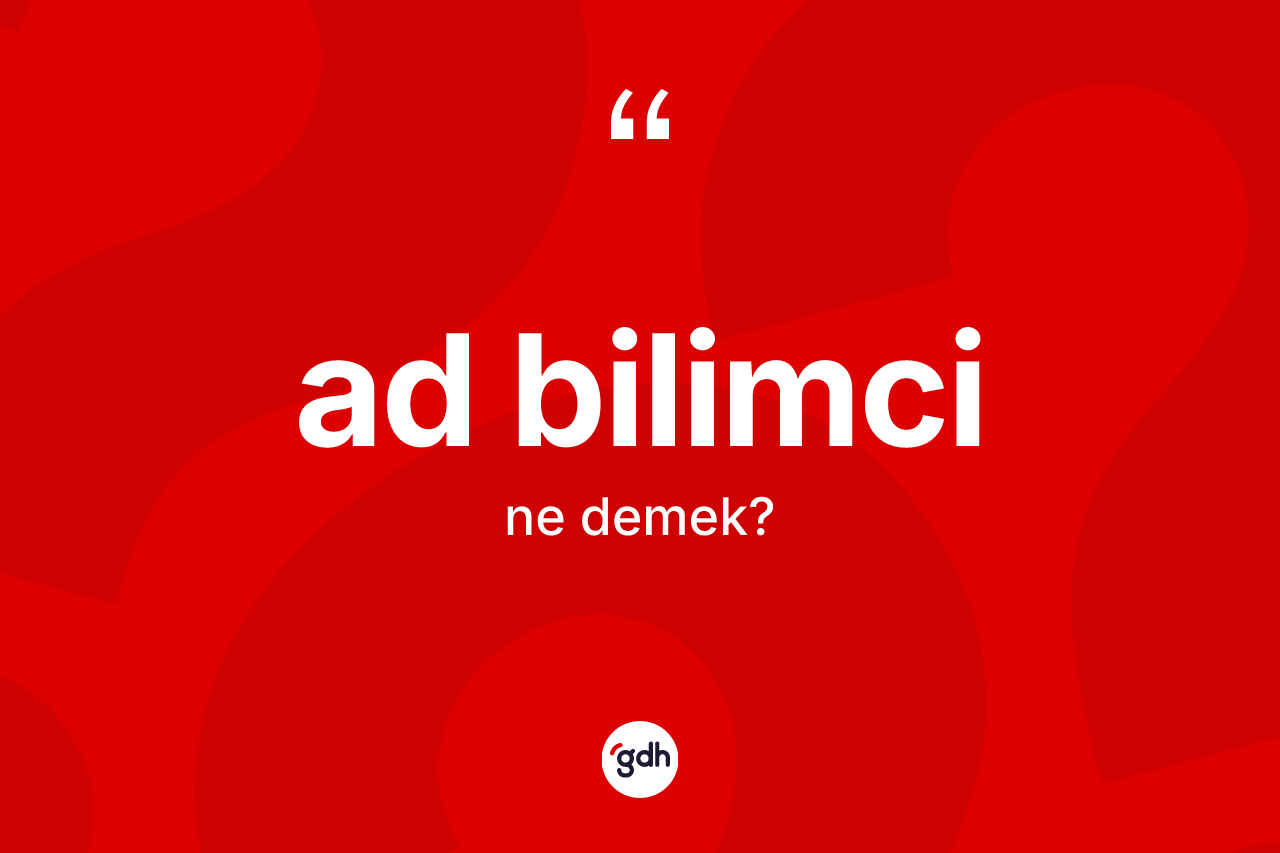Ad bilimci kelimesinin sözlükteki tanımı nedir? Ad bilimcinin halk arasındaki kullanımı nasıldır?