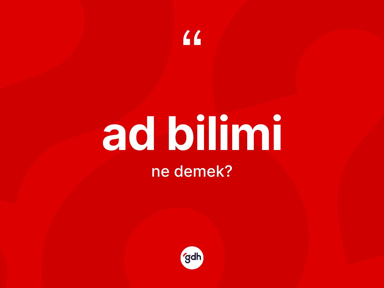 Ad bilimi kelimesinin tanımı nedir? Ad bilimi kelimesinin özellikleri nelerdir?
