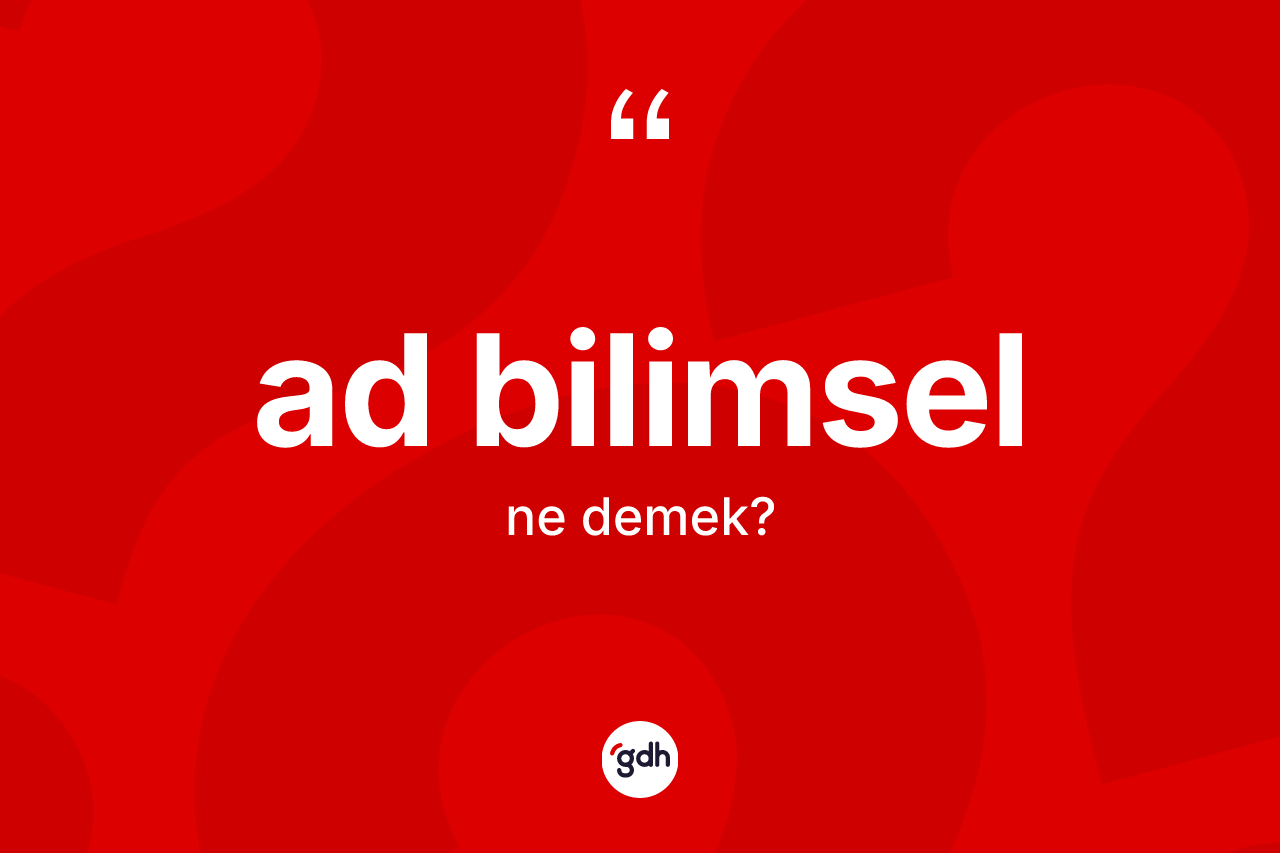 Ad bilimsel nedir? Ad bilimsel kelimesinin özellikleri nelerdir?