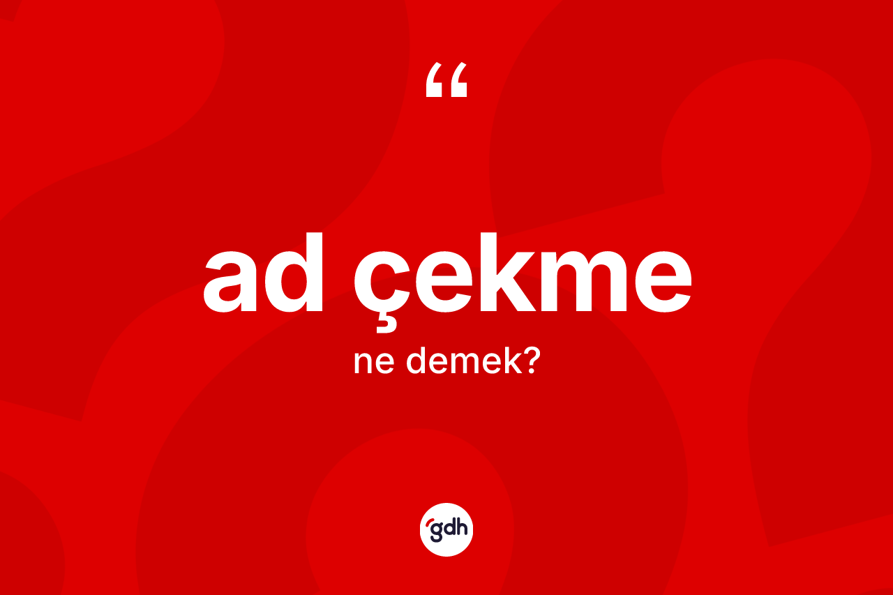 Ad çekme kelimesinin sözlükteki tanımı nedir? Ad çekmenin kısaca tanımı nedir?