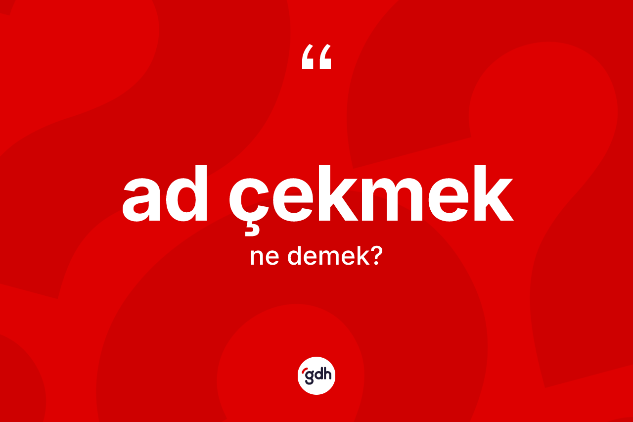 Ad çekmek sözü ne anlama gelir? Ad çekmek ifadesinin TDK anlamı nedir?