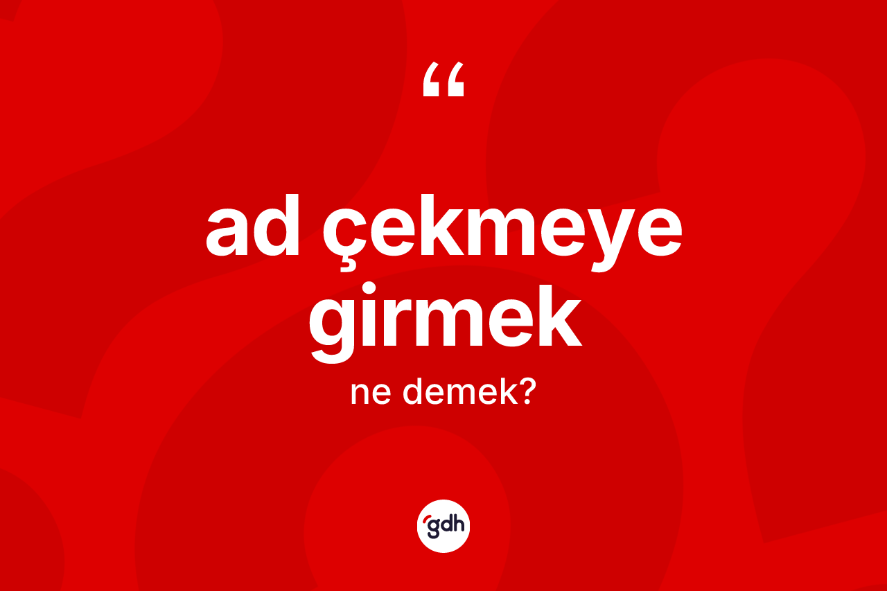 Ad çekmeye girmek ifadesinin sözlükteki anlamı nedir?
