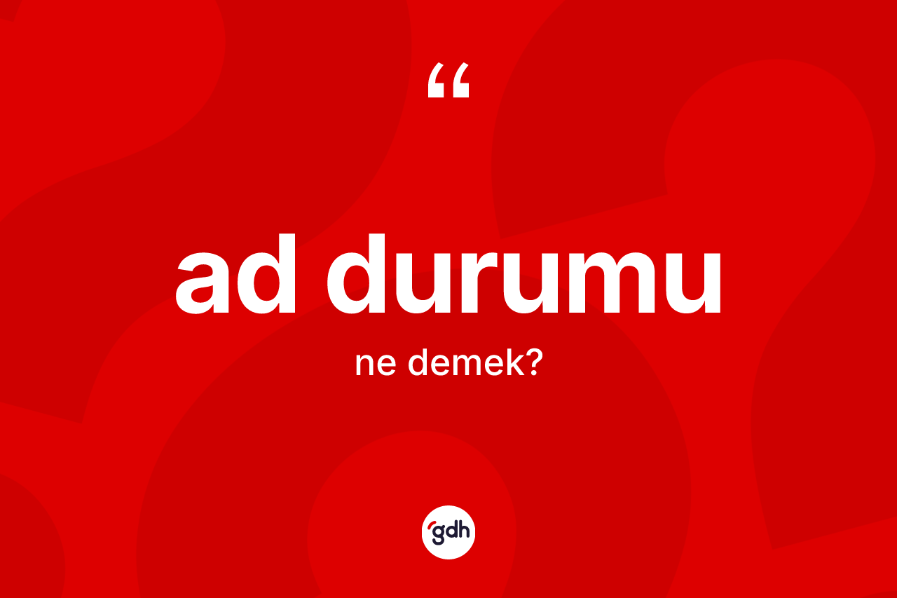 Ad durumu nedir? Ad durumunun TDK'ya göre anlamı nedir?