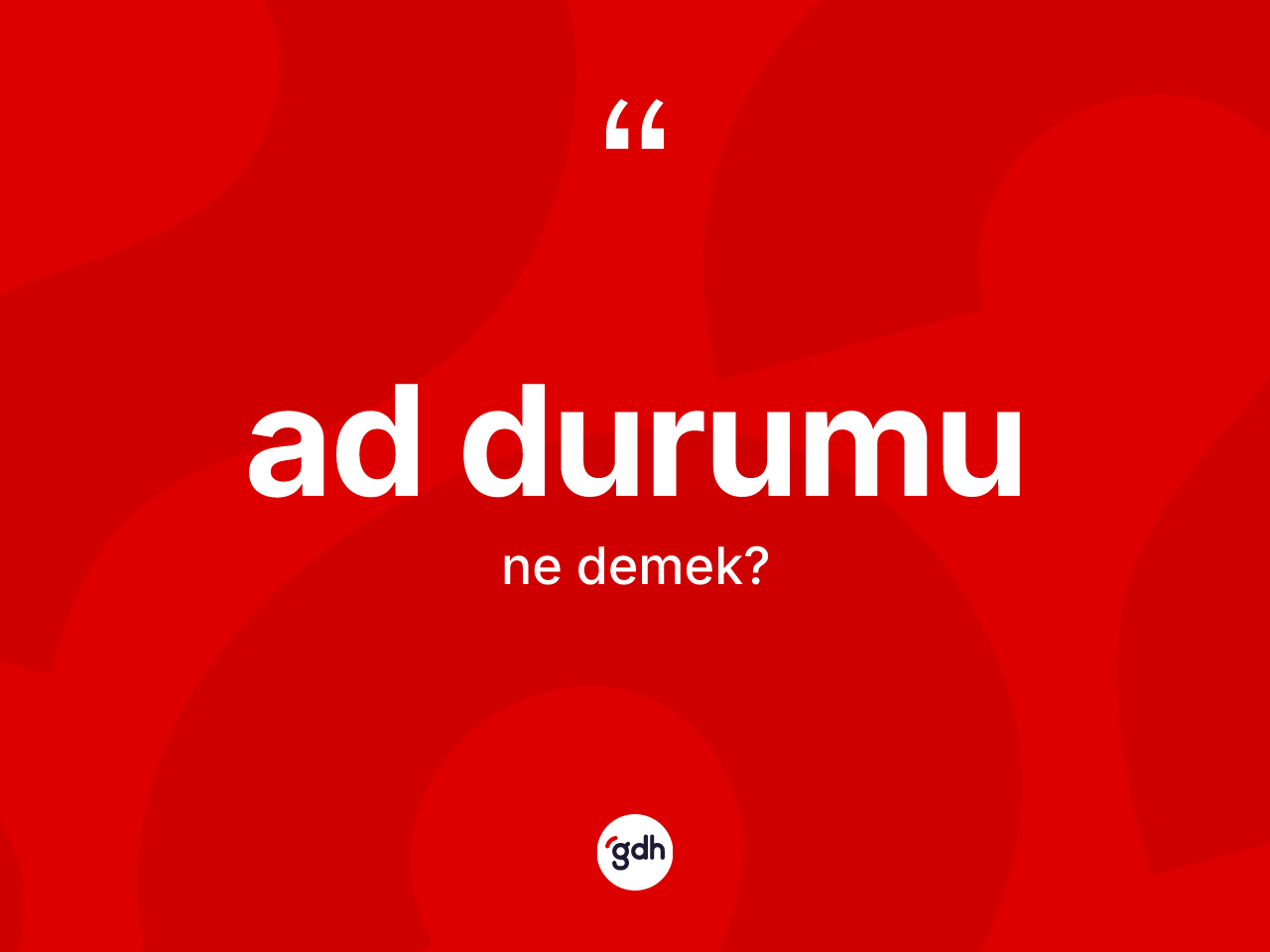 Ad durumu nedir? Ad durumunun TDK'ya göre anlamı nedir?