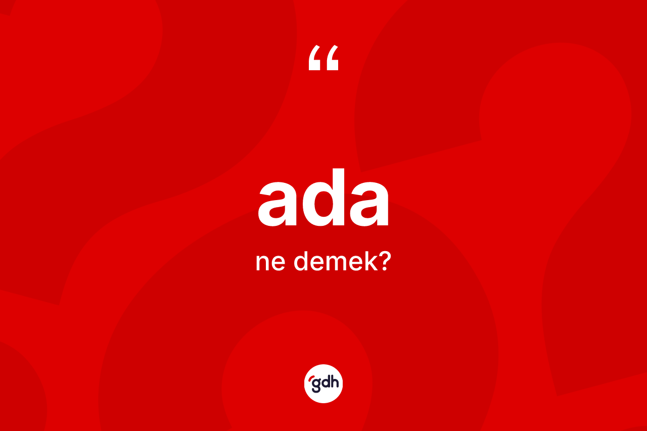 Ada kelimesi ne anlama gelir? Adanın TDK'ya göre anlamı nedir?