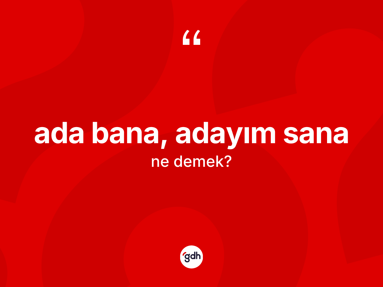 Ada bana, adayım sana sözü ne demek? Ada bana, adayım sana ifadesi nerede kullanılır?