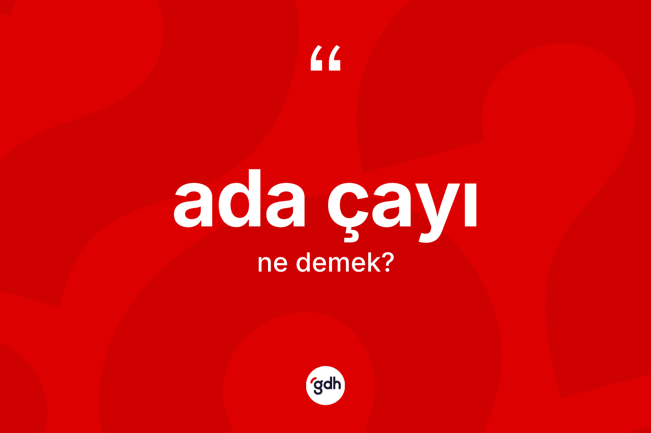 Ada çayı kelimesi ne anlama gelir?