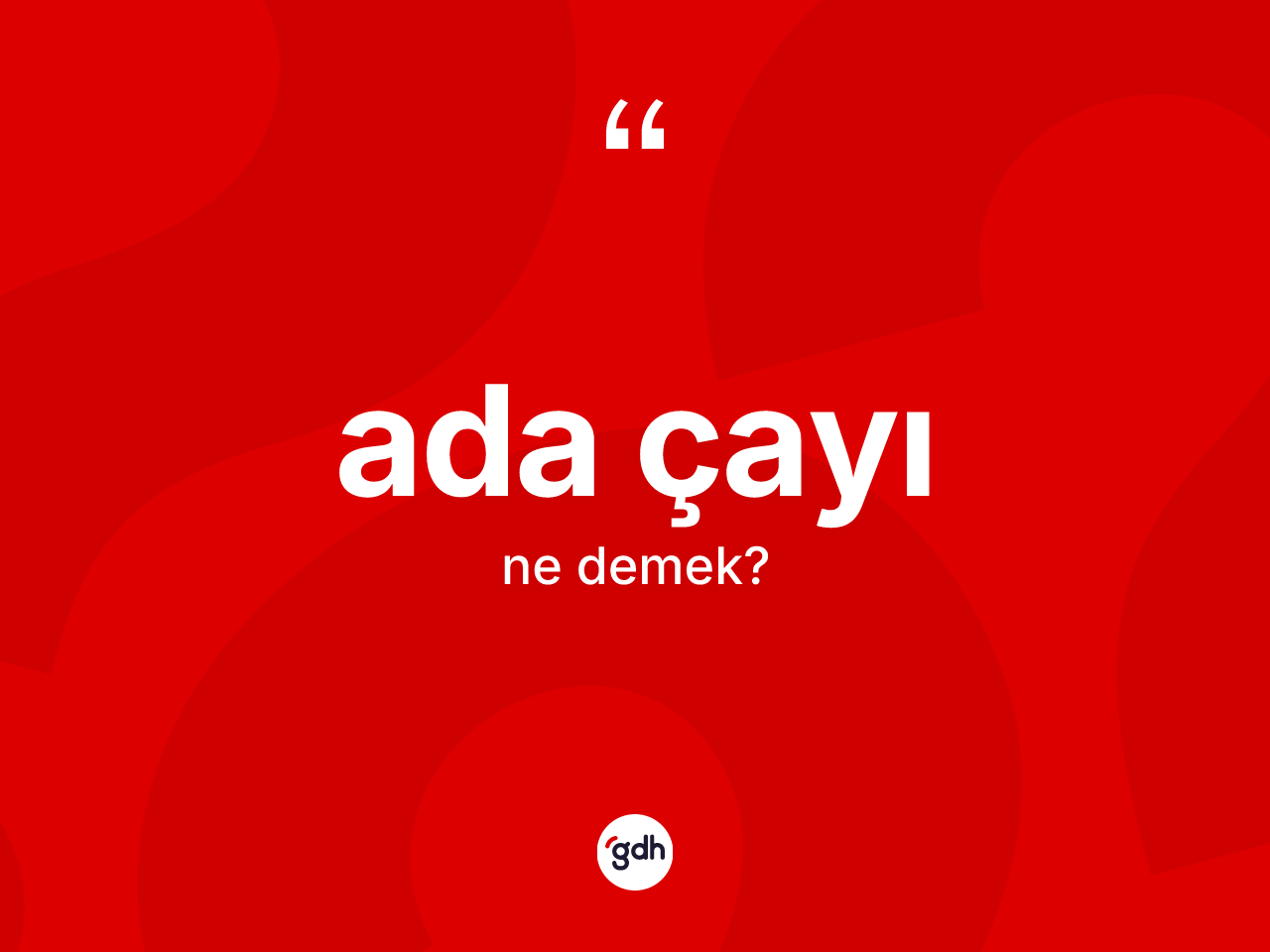 Ada çayı kelimesi ne anlama gelir? Ada çayının TDK'ya göre anlamı nedir?