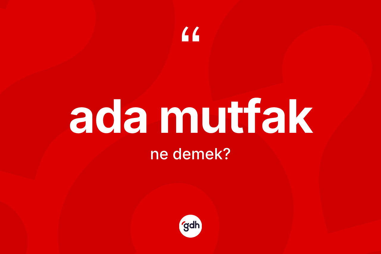 Ada mutfak kelimesi nedir? Ada mutfağın sözlükteki anlamı nedir?